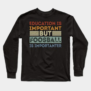 Funny Education Is Important But Foosball Is Importanter Long Sleeve T-Shirt